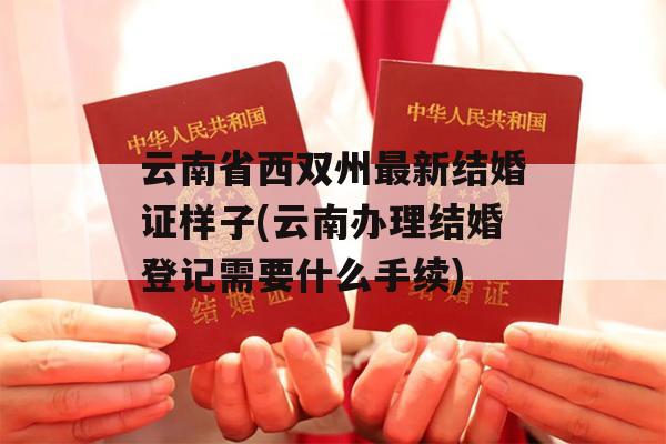 云南省西双州最新结婚证样子(云南办理结婚登记需要什么手续)