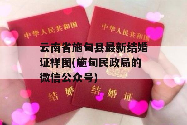 云南省施甸县最新结婚证样图(施甸民政局的微信公众号)