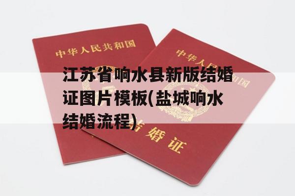 江苏省响水县新版结婚证图片模板(盐城响水结婚流程)