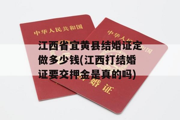 江西省宜黄县结婚证定做多少钱(江西打结婚证要交押金是真的吗)